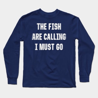 FISH ARE CALLING I MUST GO Long Sleeve T-Shirt